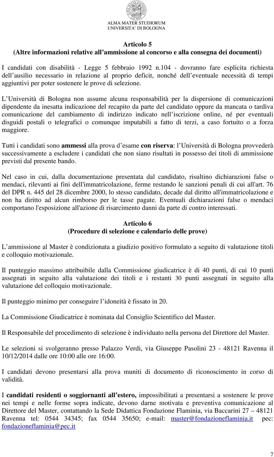 L Università di Bologna non assume alcuna responsabilità per la dispersione di comunicazioni dipendente da inesatta indicazione del recapito da parte del candidato oppure da mancata o tardiva