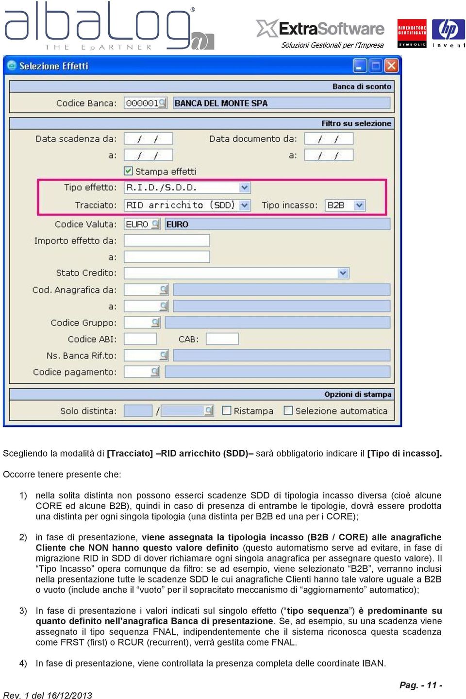 tipologie, dovrà essere prodotta una distinta per ogni singola tipologia (una distinta per B2B ed una per i CORE); 2) in fase di presentazione, viene assegnata la tipologia incasso (B2B / CORE) alle