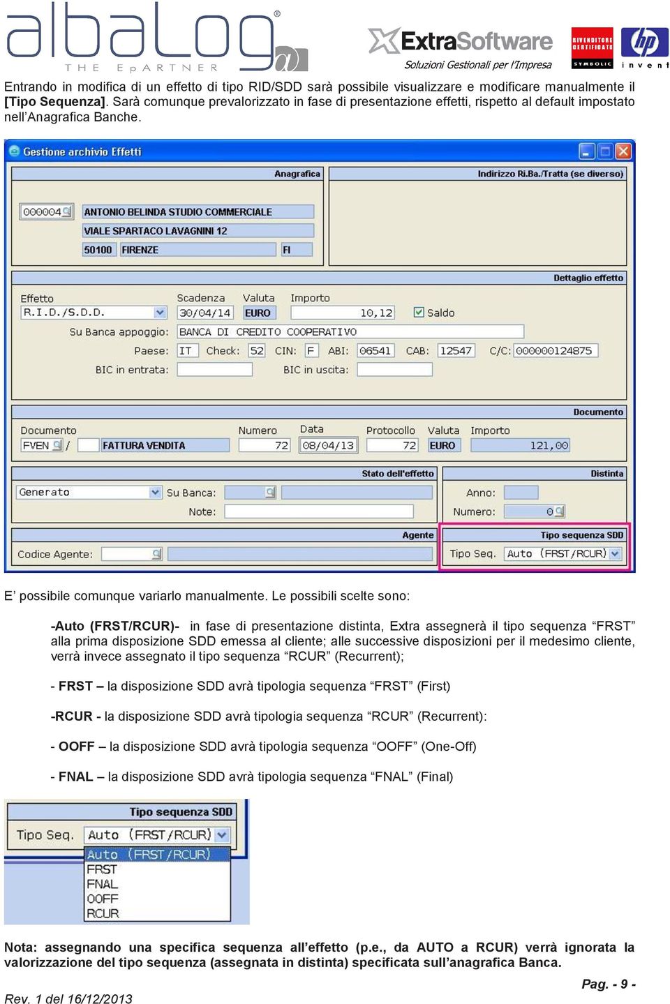 Le possibili scelte sono: -Auto (FRST/RCUR)- in fase di presentazione distinta, Extra assegnerà il tipo sequenza FRST alla prima disposizione SDD emessa al cliente; alle successive disposizioni per