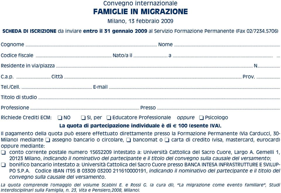 .. Richiede Crediti ECM: NO SI, per Educatore Professionale oppure Psicologo La quota di partecipazione individuale è di 100 (esente IVA).