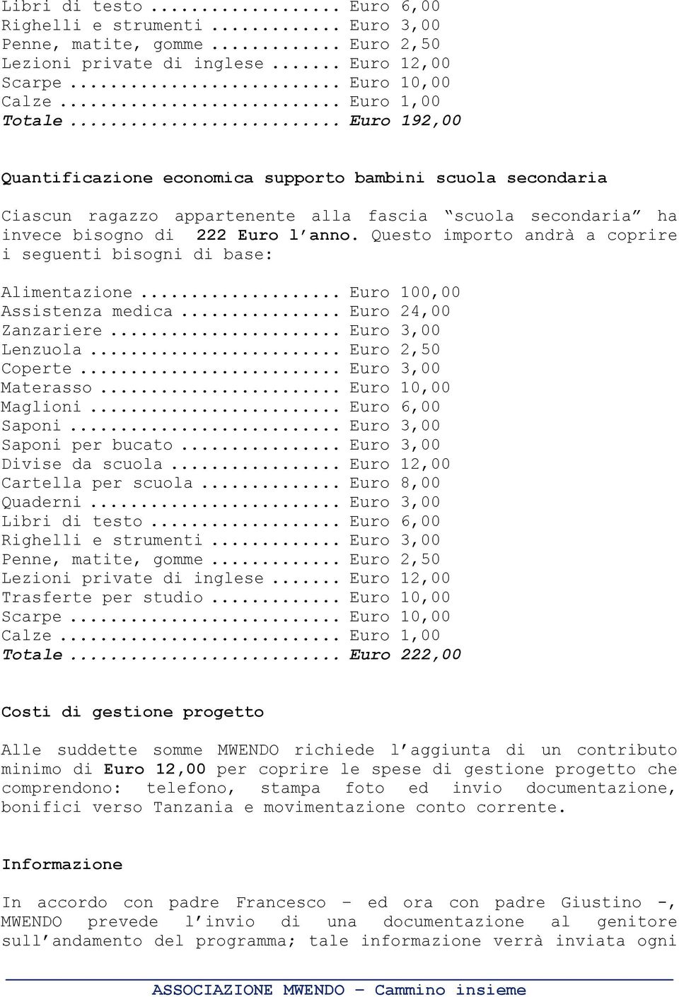 Questo importo andrà a coprire i seguenti bisogni di base: Alimentazione... Euro 100,00 Assistenza medica... Euro 24,00 Zanzariere... Euro 3,00 Lenzuola... Euro 2,50 Coperte... Euro 3,00 Materasso.