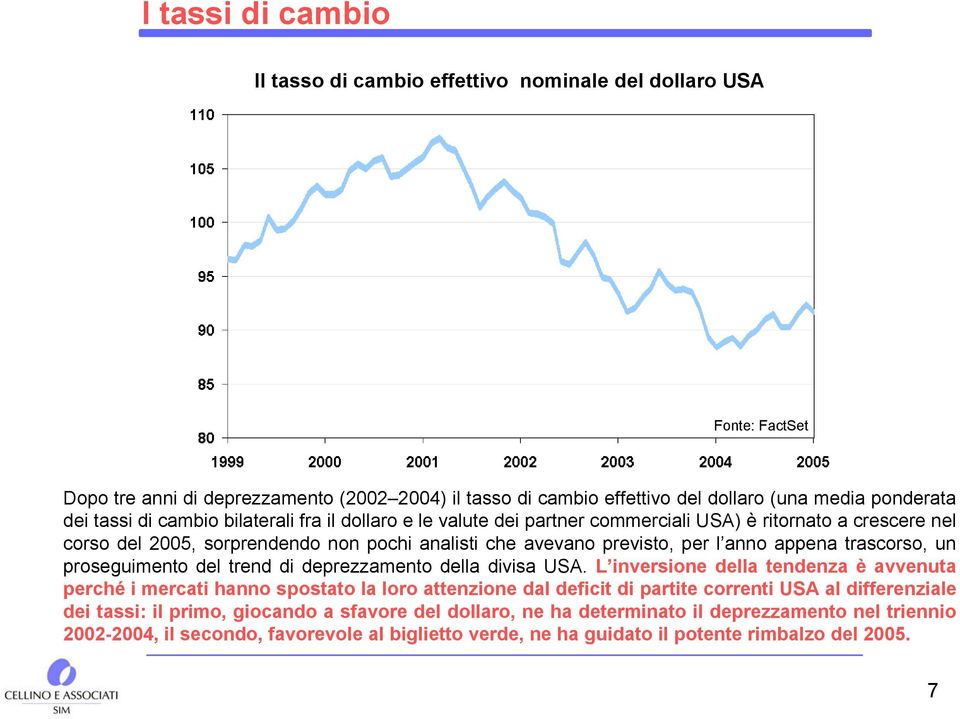 trascorso, un proseguimento del trend di deprezzamento della divisa USA.