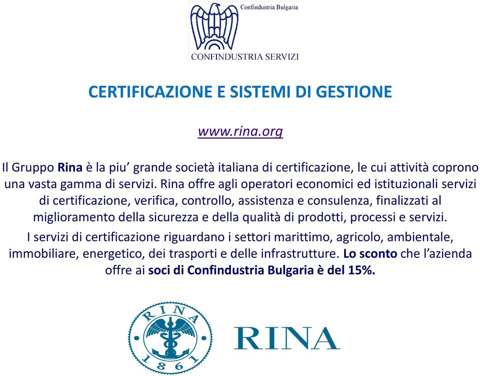 Rina offre agli operatori economici ed istituzionali servizi di certificazione, verifica, controllo, assistenza e consulenza, finalizzati al