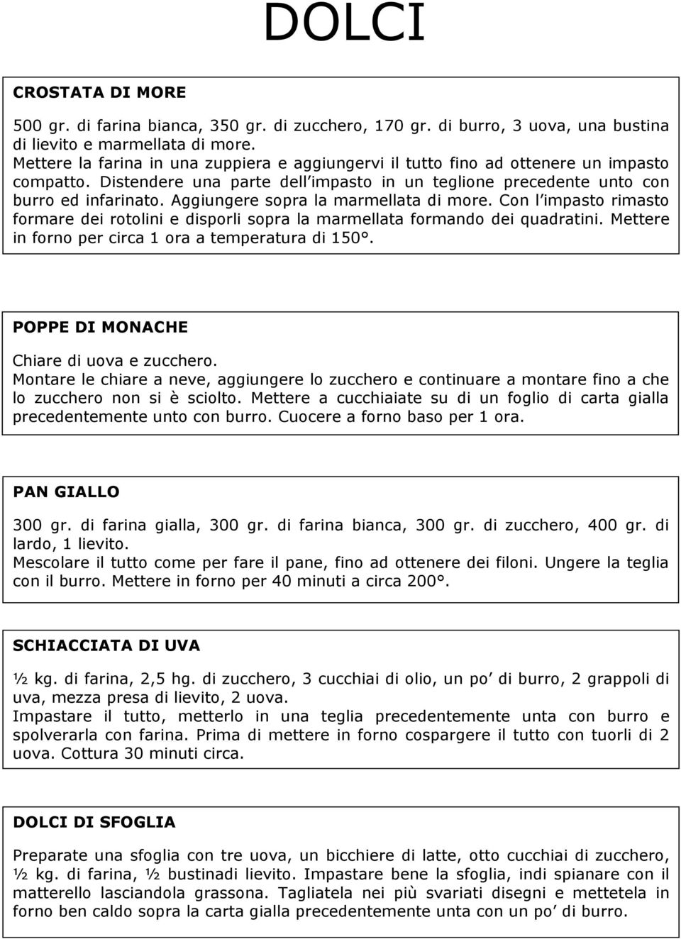 Aggiungere sopra la marmellata di more. Con l impasto rimasto formare dei rotolini e disporli sopra la marmellata formando dei quadratini. Mettere in forno per circa 1 ora a temperatura di 150.