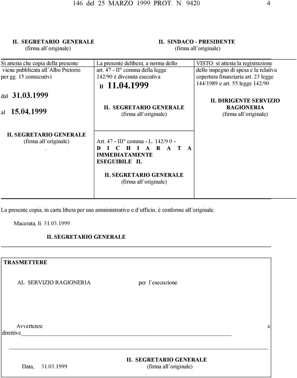 47 - II comma della legge dello impegno di spesa e la relativa per gg. 15 consecutivi 142/90 è divenuta esecutiva copertura finanziaria art. 23 legge Il 11.04.1999 144/1989 e art.