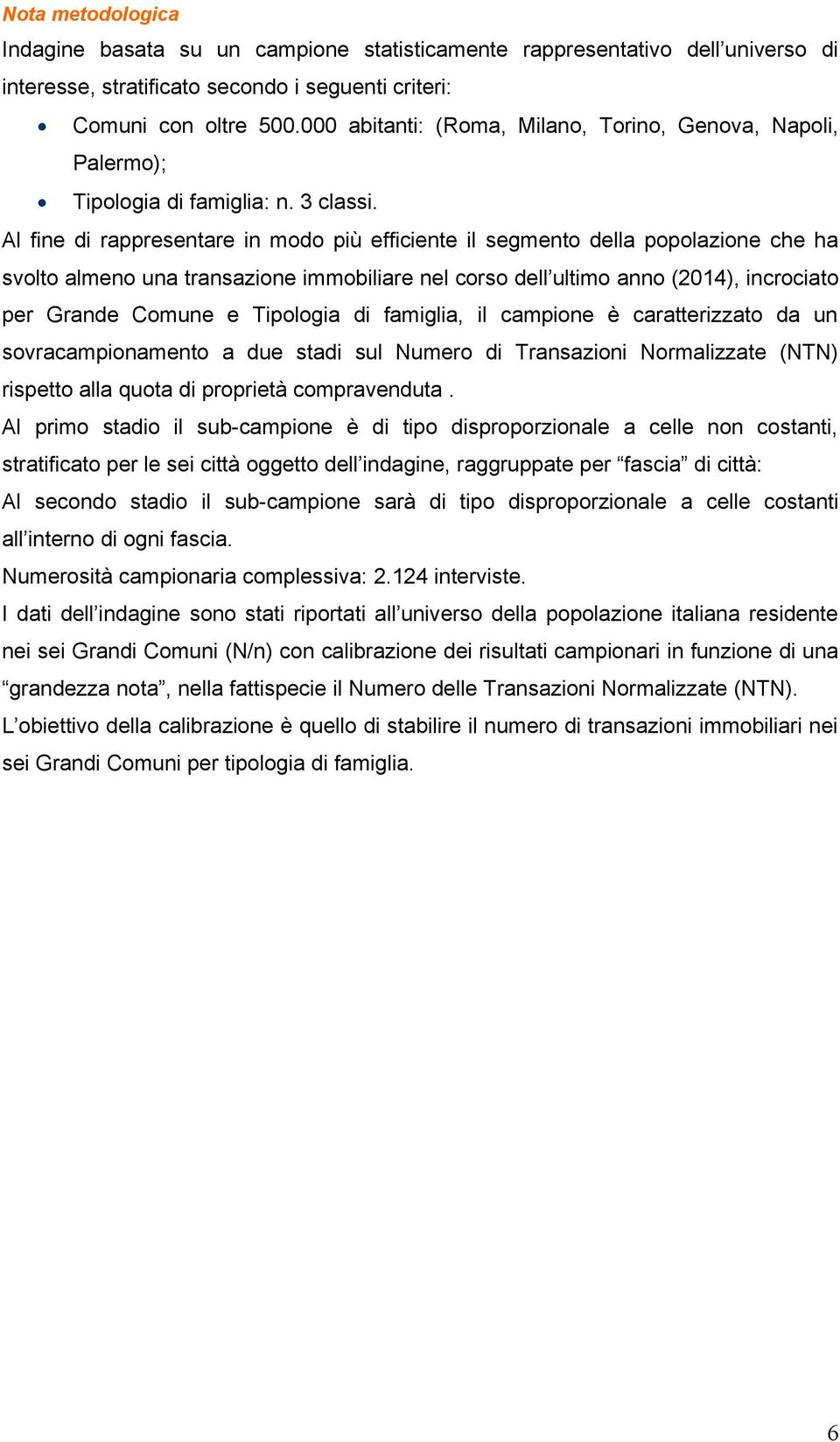 Al fine di rappresentare in modo più efficiente il segmento della popolazione che ha svolto almeno una transazione immobiliare nel corso dell ultimo anno (2014), incrociato per Grande Comune e