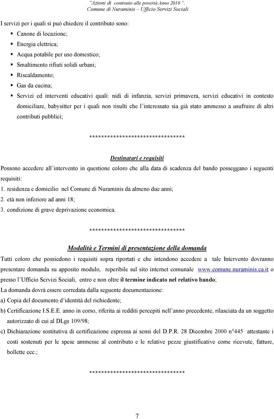 Servizi ed interventi educativi quali: nidi di infanzia, servizi primavera, servizi educativi in contesto domiciliare, babysitter per i quali non risulti che l interessato sia già stato ammesso a