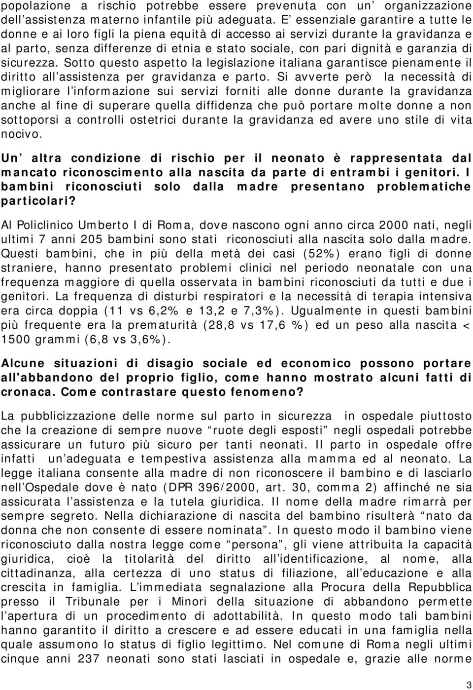 di sicurezza. Sotto questo aspetto la legislazione italiana garantisce pienamente il diritto all assistenza per gravidanza e parto.