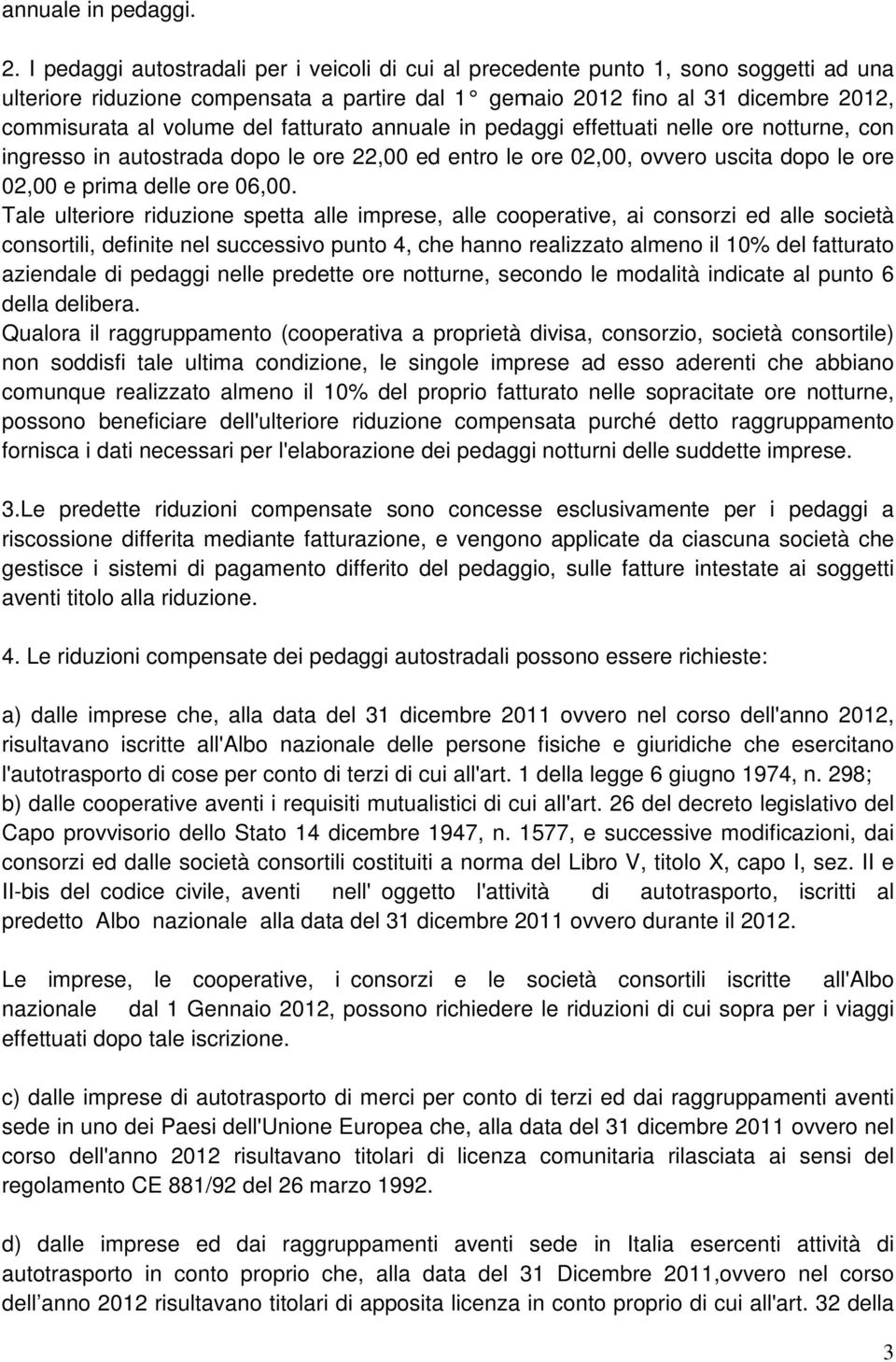 fatturato annuale in pedaggi effettuati nelle ore notturne, con ingresso in autostrada dopo le ore 22,00 ed entro le ore 02,00, ovvero uscita dopo le ore 02,00 e prima delle ore 06,00.