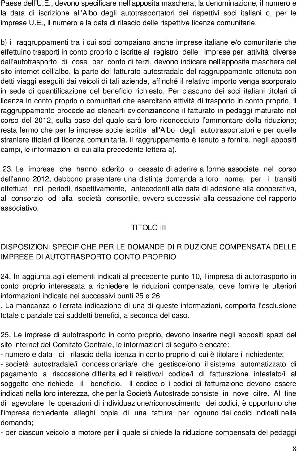 dall'autotrasporto di cose per conto di terzi, devono indicare nell'apposita maschera del sito internet dell albo, la parte del fatturato autostradale del raggruppamento ottenuta con detti viaggi