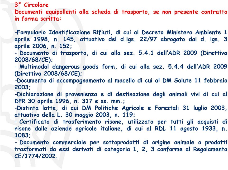 5.4.4 dell ADR 2009 (Direttiva 2008/68/CE); -Documento di accompagnamento al macello di cui al DM Salute 11 febbraio 2003; -Dichiarazione di provenienza e di destinazione degli animali vivi di cui al