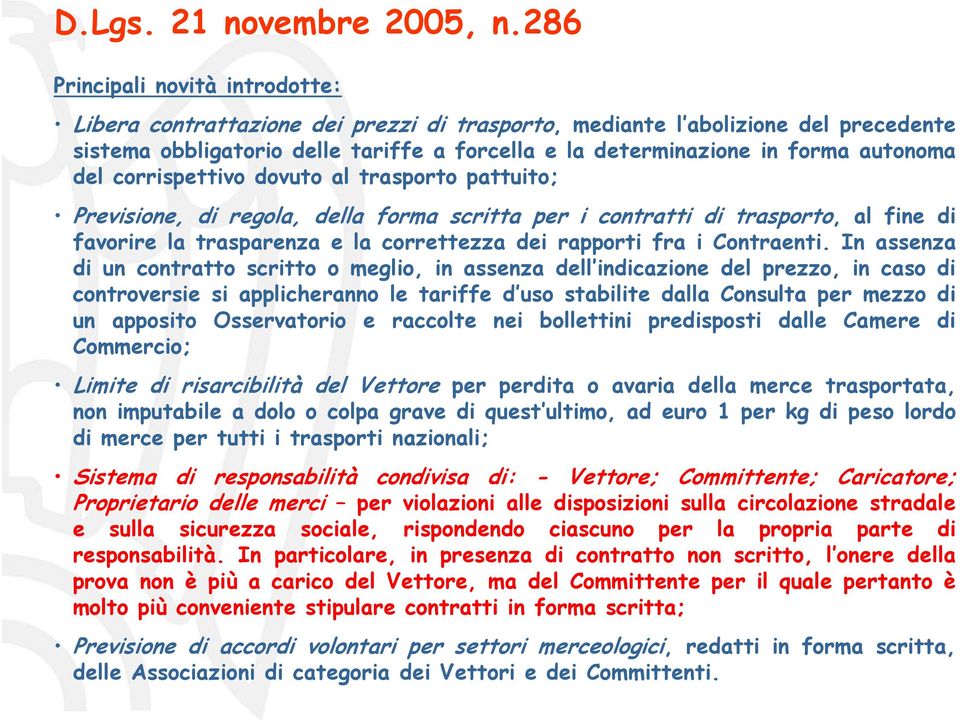 autonoma del corrispettivo dovuto al trasporto pattuito; Previsione, di regola, della forma scritta per i contratti di trasporto, al fine di favorire la trasparenza e la correttezza dei rapporti fra