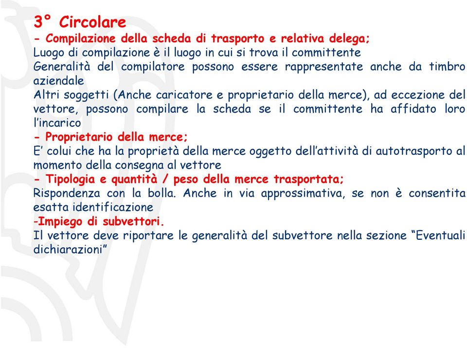 della merce; E colui che ha la proprietà della merce oggetto dell attività di autotrasporto al momento della consegna al vettore - Tipologia e quantità / peso della merce trasportata; Rispondenza