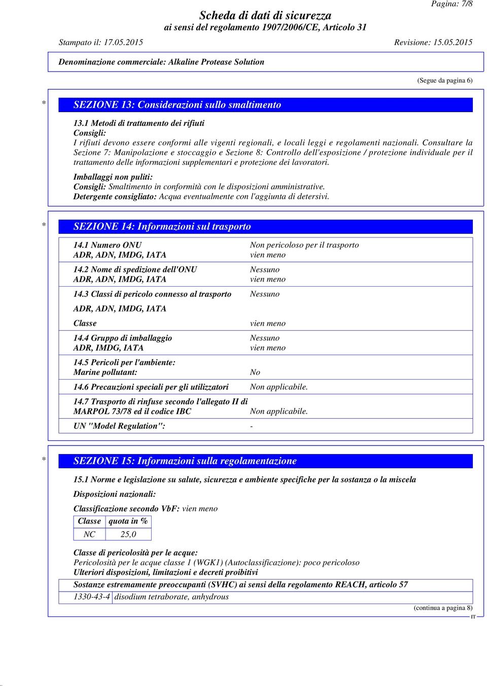 Consultare la Sezione 7: Manipolazione e stoccaggio e Sezione 8: Controllo dell'esposizione / protezione individuale per il trattamento delle informazioni supplementari e protezione dei lavoratori.