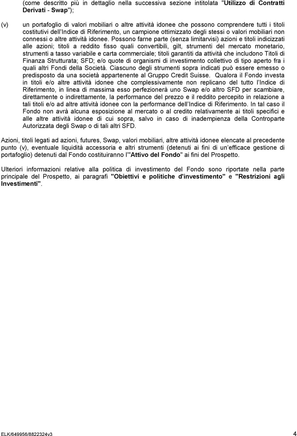 Possono farne parte (senza limitarvisi) azioni e titoli indicizzati alle azioni; titoli a reddito fisso quali convertibili, gilt, strumenti del mercato monetario, strumenti a tasso variabile e carta