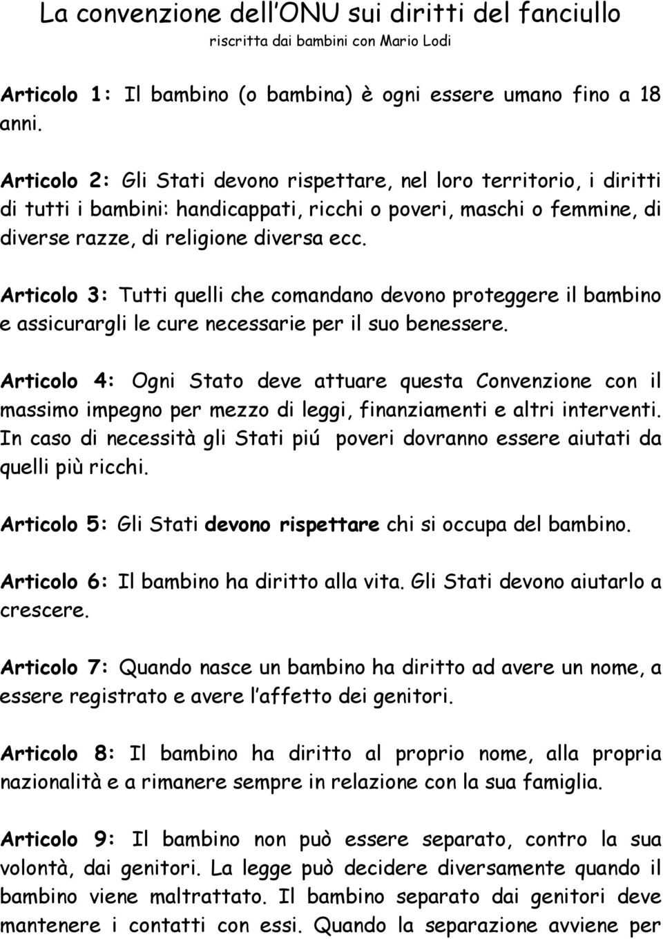 Articolo 3: Tutti quelli che comandano devono proteggere il bambino e assicurargli le cure necessarie per il suo benessere.