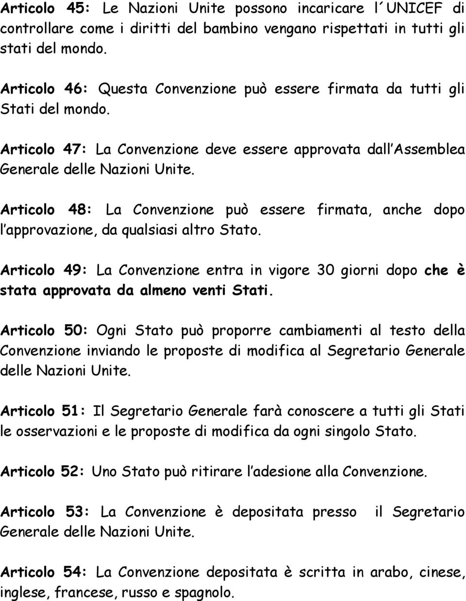 Articolo 48: La Convenzione può essere firmata, anche dopo l approvazione, da qualsiasi altro Stato.