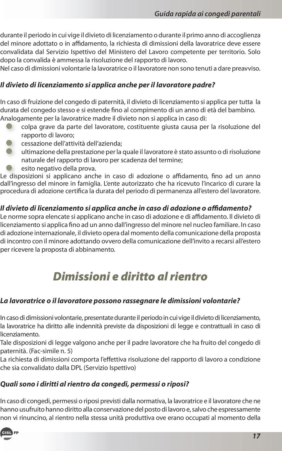 Nel caso di dimissioni volontarie la lavoratrice o il lavoratore non sono tenuti a dare preavviso. Il divieto di licenziamento si applica anche per il lavoratore padre?