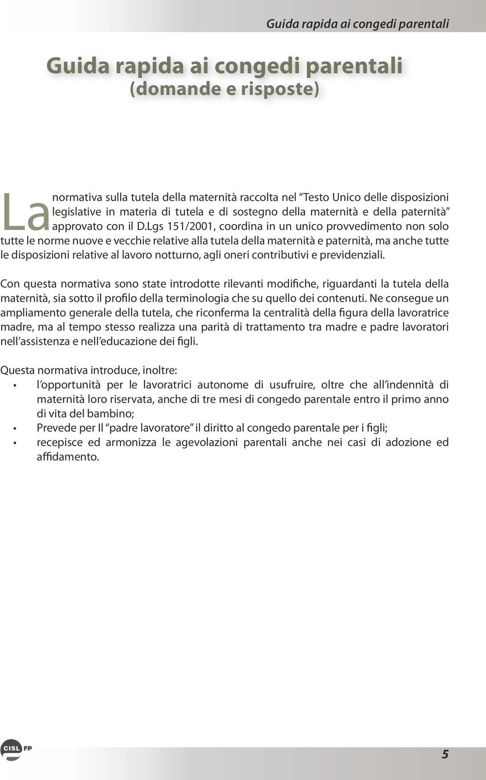 maternità e della paternità tutte le norme nuove e vecchie relative alla tutela della maternità e paternità, ma anche tutte le disposizioni relative al lavoro notturno, agli oneri contributivi e