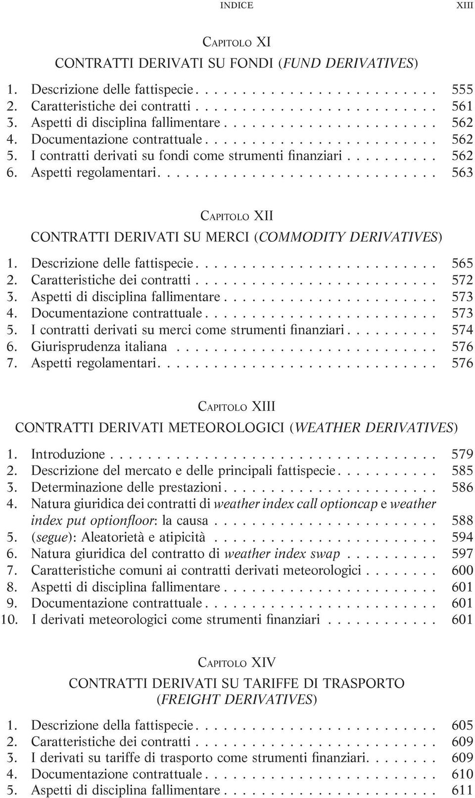 Descrizione delle fattispecie... 565 2. Caratteristiche dei contratti... 572 3. Aspetti di disciplina fallimentare... 573 4. Documentazione contrattuale... 573 5.