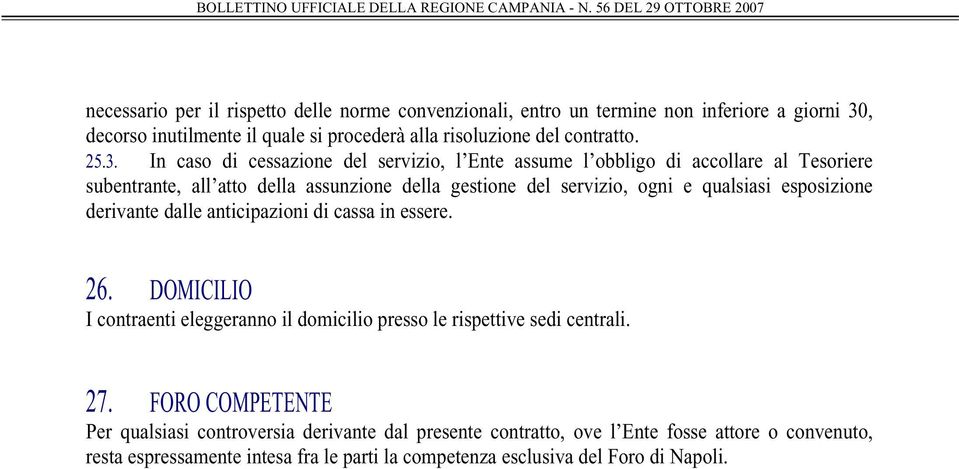 esposizione derivante dalle anticipazioni di cassa in essere. 26. DOMICILIO I contraenti eleggeranno il domicilio presso le rispettive sedi centrali. 27.