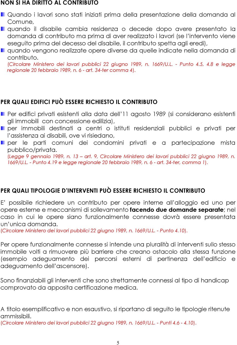 indicate nella domanda di contributo. (Circolare Ministero dei lavori pubblici 22 giugno 1989, n. 1669/U.L. - Punto 4.5, 4.8 e legge regionale 20 febbraio 1989, n. 6 - art. 34-ter comma 4).