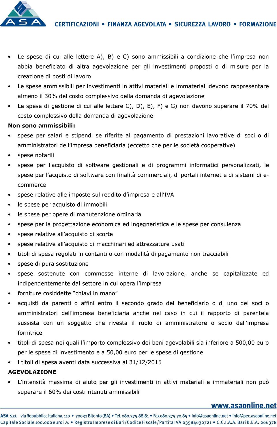 lettere C), D), E), F) e G) non devono superare il 70% del costo complessivo della domanda di agevolazione Non sono ammissibili: spese per salari e stipendi se riferite al pagamento di prestazioni