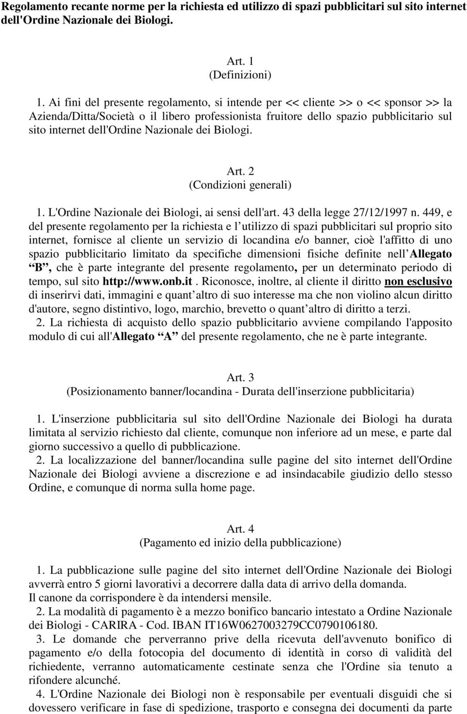 Nazionale dei Biologi. Art. 2 (Condizioni generali) 1. L'Ordine Nazionale dei Biologi, ai sensi dell'art. 43 della legge 27/12/1997 n.