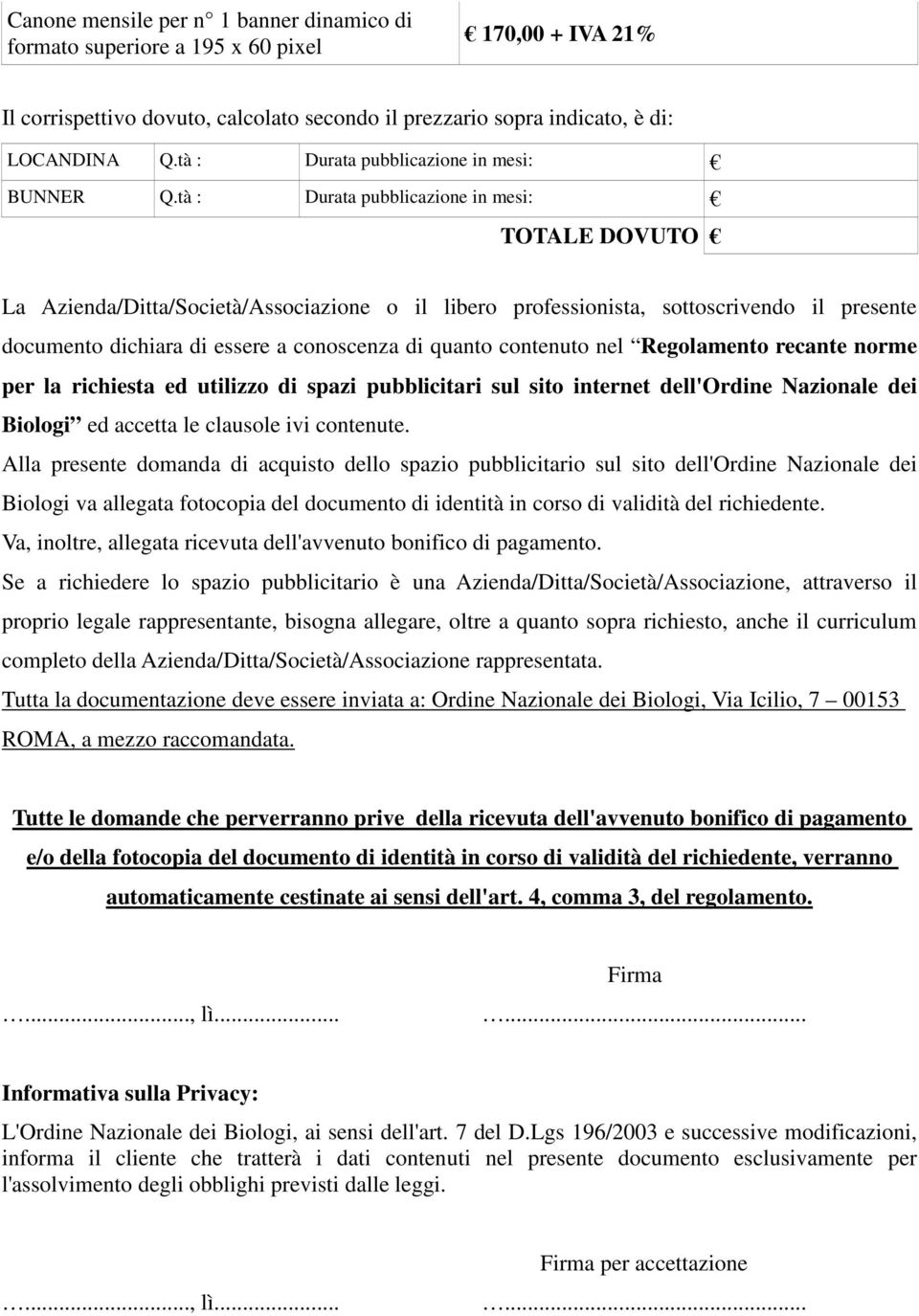 tà : Durata pubblicazione in mesi: TOTALE DOVUTO La Azienda/Ditta/Società/Associazione o il libero professionista, sottoscrivendo il presente documento dichiara di essere a conoscenza di quanto