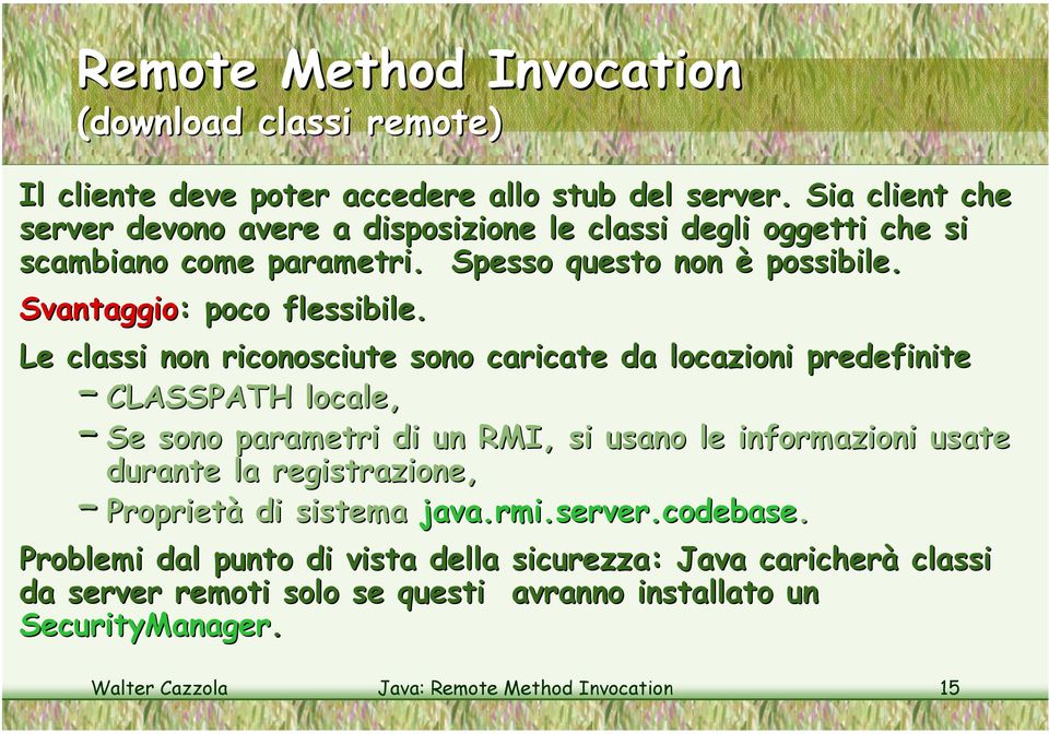 Le classi non riconosciute sono caricate da locazioni predefinite CLASSPATH locale, Se sono parametri di un RMI, si usano le informazioni usate durante la