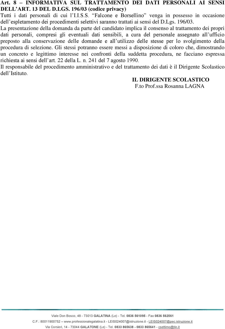 La presentazione della domanda da parte del candidato implica il consenso al trattamento dei propri dati personali, compresi gli eventuali dati sensibili, a cura del personale assegnato all ufficio