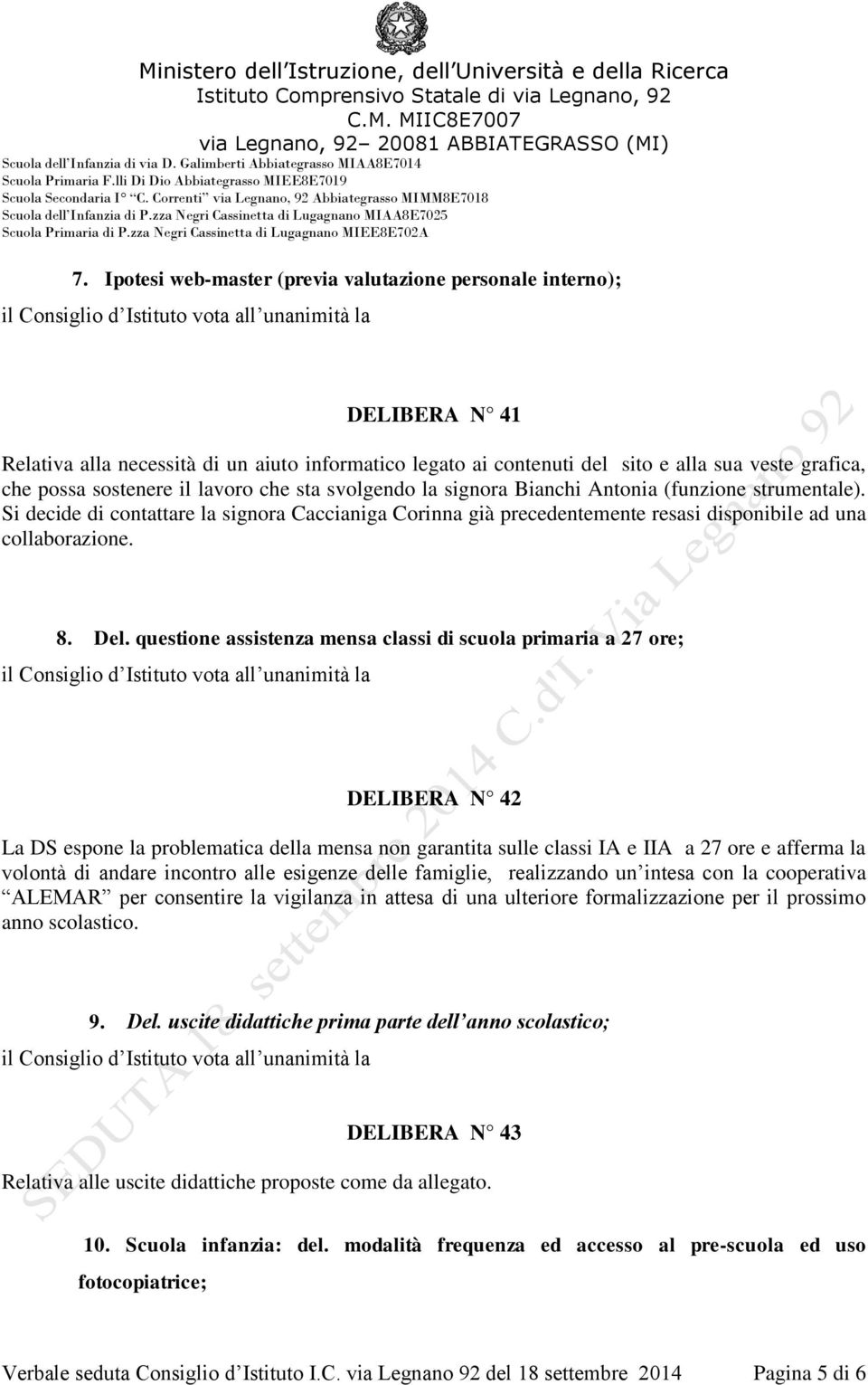 Del. questione assistenza mensa classi di scuola primaria a 27 ore; DELIBERA N 42 La DS espone la problematica della mensa non garantita sulle classi IA e IIA a 27 ore e afferma la volontà di andare