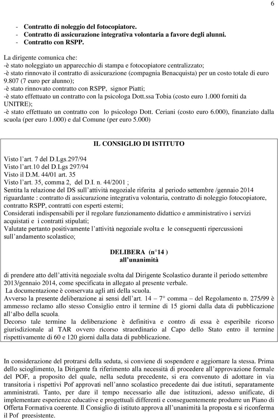 euro 9.807 (7 euro per alunno); -è stato rinnovato contratto con RSPP, signor Piatti; -è stato effettuato un contratto con la psicologa Dott.ssa Tobia (costo euro 1.