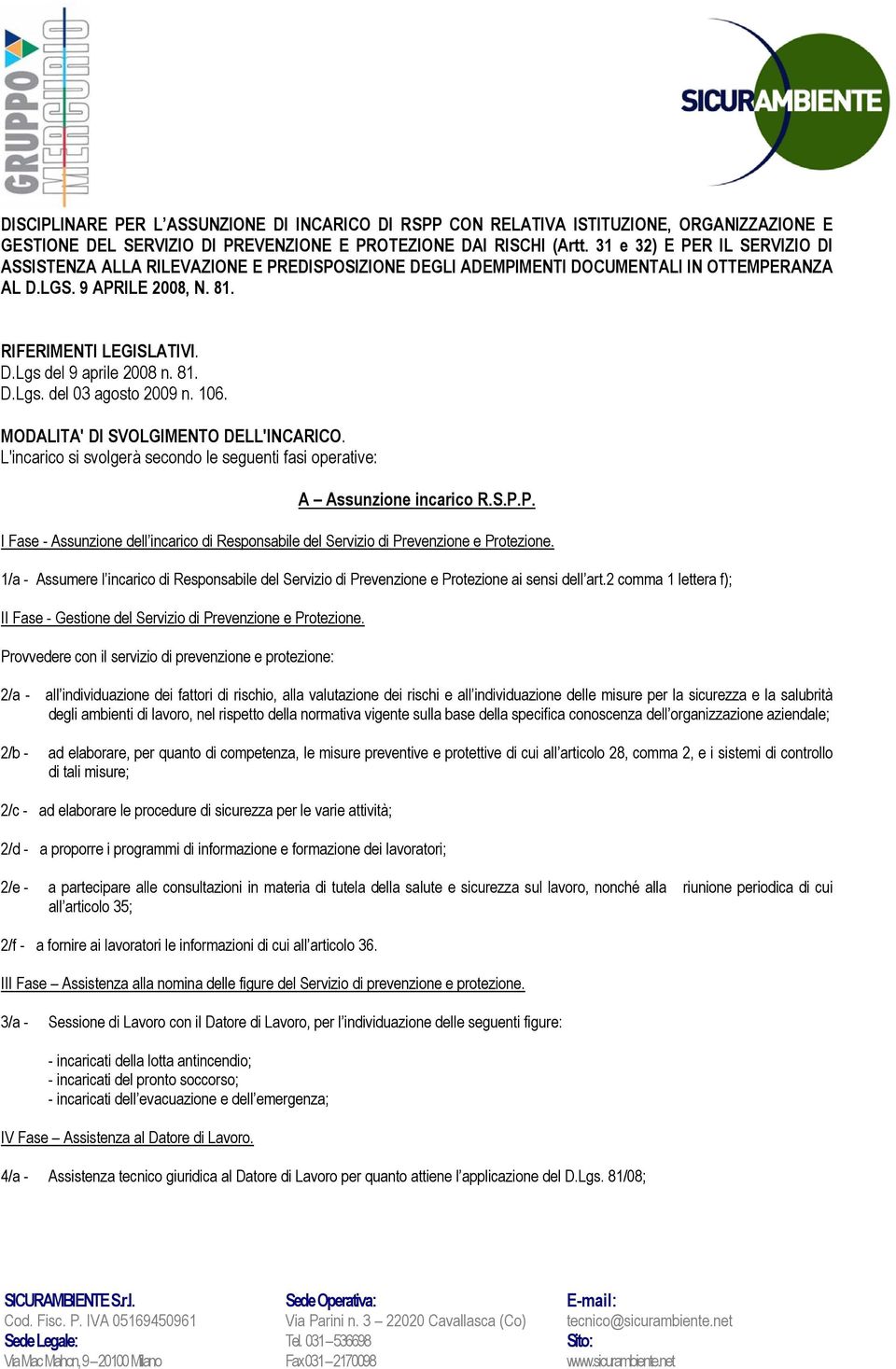 81. D.Lgs. del 03 agosto 2009 n. 106. MODALITA' DI SVOLGIMENTO DELL'INCARICO. L'incarico si svolgerà secondo le seguenti fasi operative: A Assunzione incarico R.S.P.