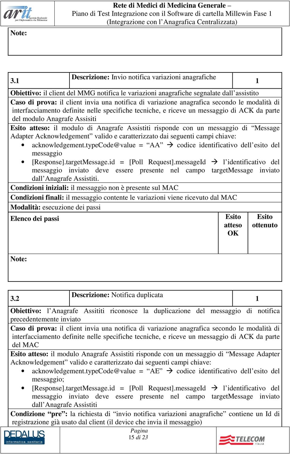 anagrafica secondo le modalità di interfacciamento definite nelle specifiche tecniche, e riceve un messaggio di ACK da parte del modulo Anagrafe Assisiti : il modulo di Anagrafe Assistiti risponde