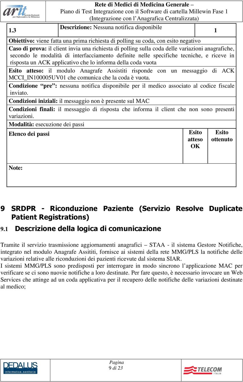 coda vuota : il modulo Anagrafe Assistiti risponde con un messaggio di ACK MCCI_IN00005UV0 che comunica che la coda è vuota.