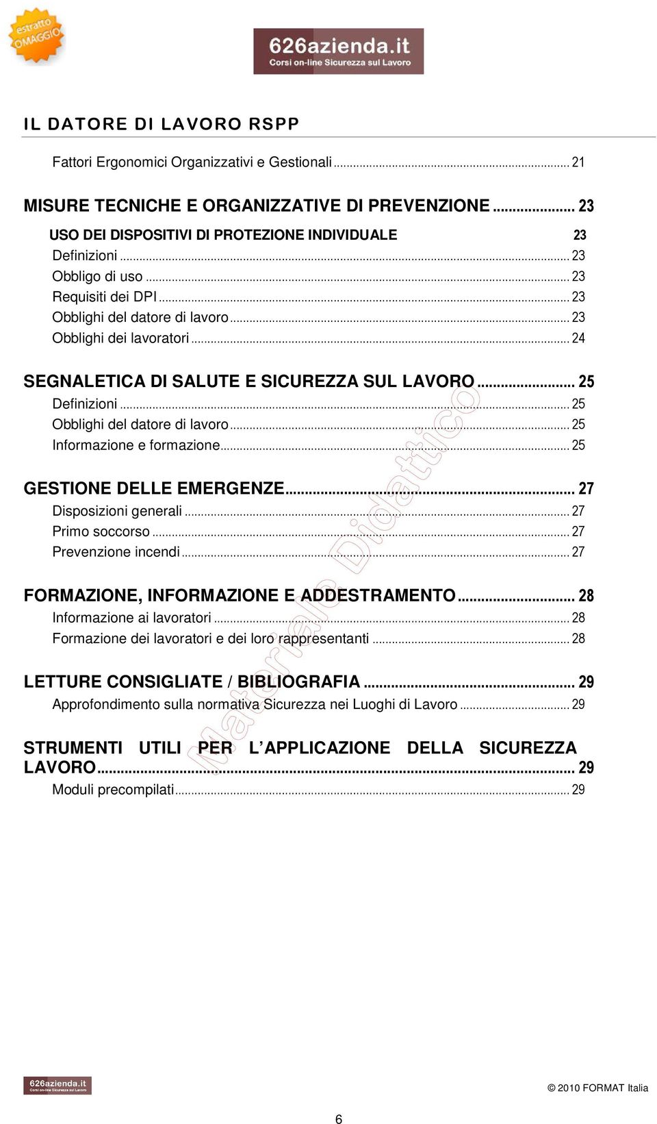 .. 25 Informazione e formazione... 25 GESTIONE DELLE EMERGENZE... 27 Disposizioni generali... 27 Primo soccorso... 27 Prevenzione incendi... 27 FORMAZIONE, INFORMAZIONE E ADDESTRAMENTO.