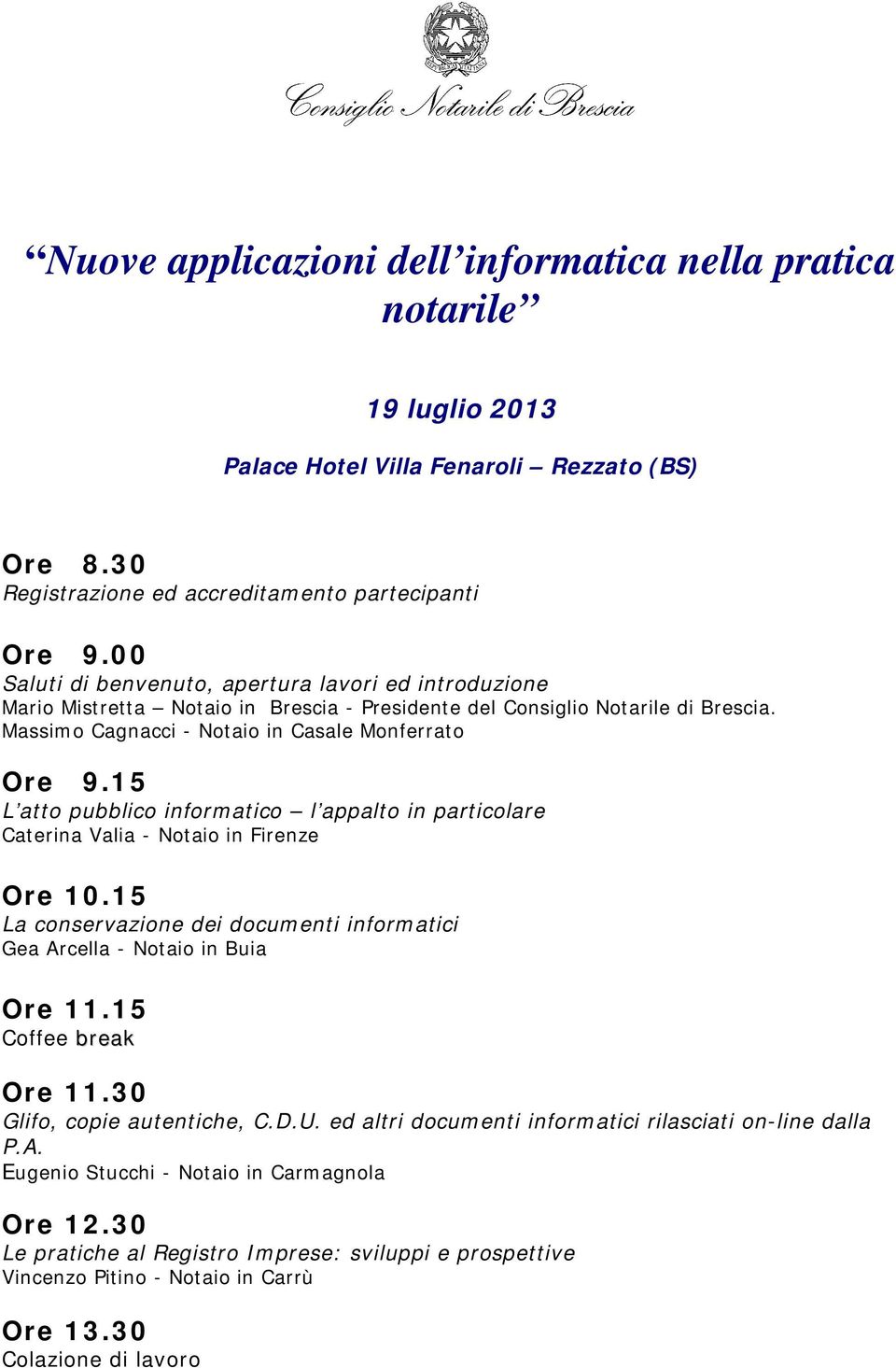 15 L atto pubblico informatico l appalto in particolare Caterina Valia - Notaio in Firenze Ore 10.15 La conservazione dei documenti informatici Gea Arcella - Notaio in Buia Ore 11.