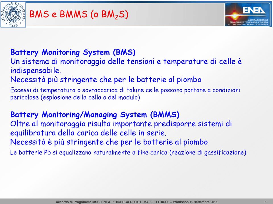 (esplosione della cella o del modulo) Battery Monitoring/Managing System (BMMS) Oltre al monitoraggio risulta importante predisporre sistemi di