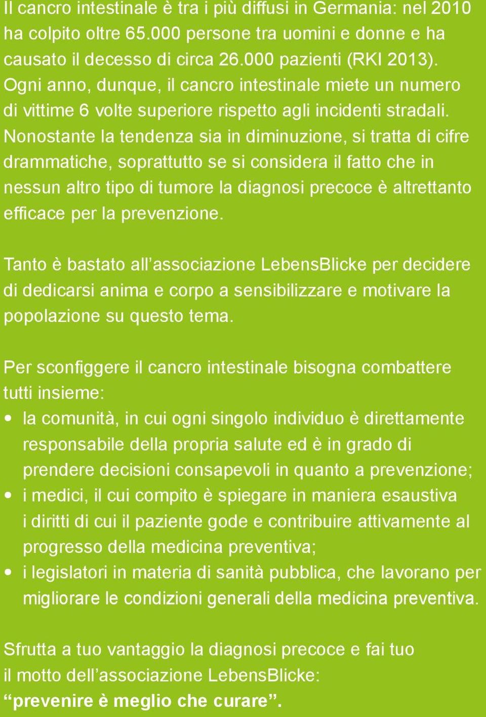 Nonostante la tendenza sia in diminuzione, si tratta di cifre drammatiche, soprattutto se si considera il fatto che in nessun altro tipo di tumore la diagnosi precoce è altrettanto efficace per la