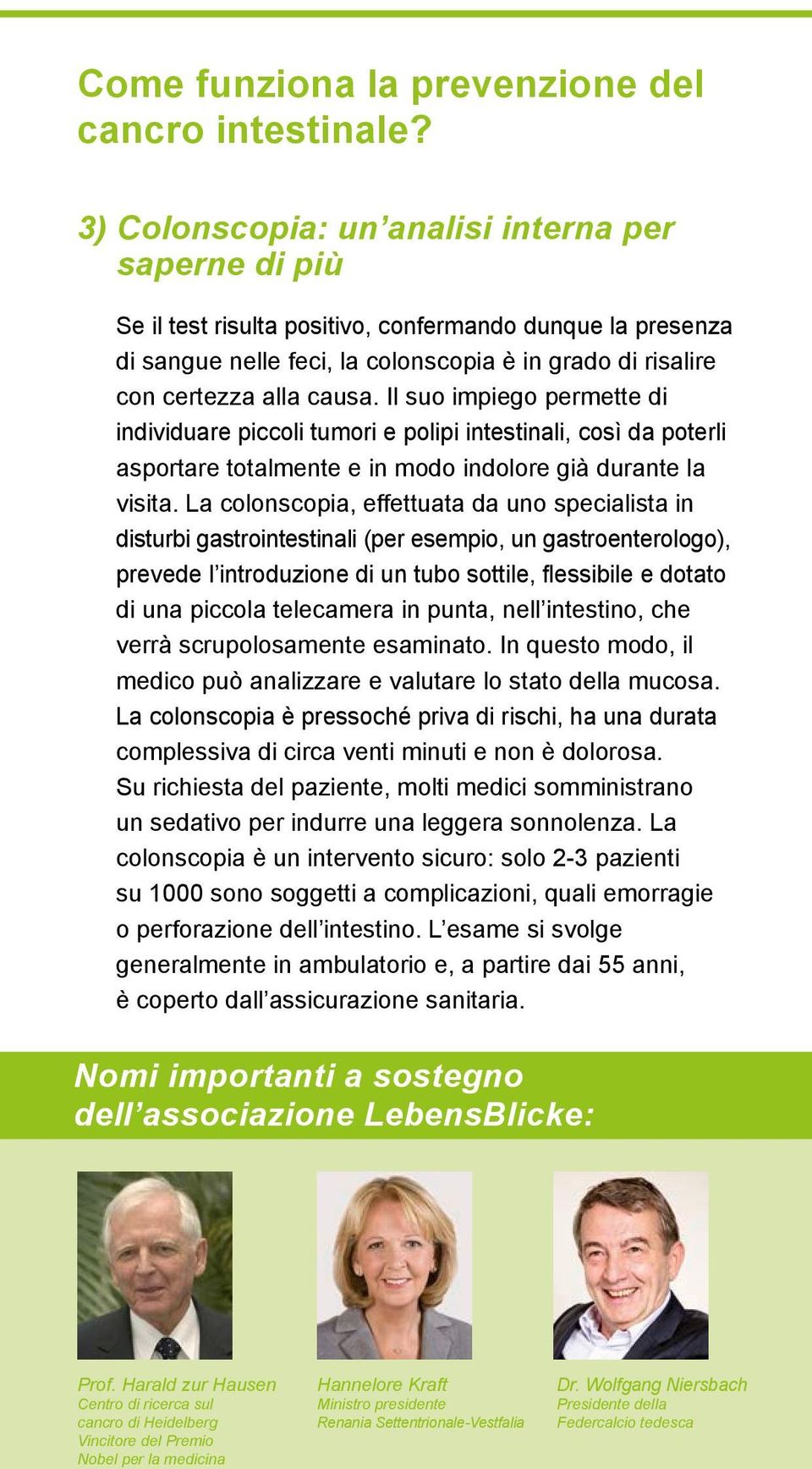 Il suo impiego permette di individuare piccoli tumori e polipi intestinali, così da poterli asportare totalmente e in modo indolore già durante la visita.