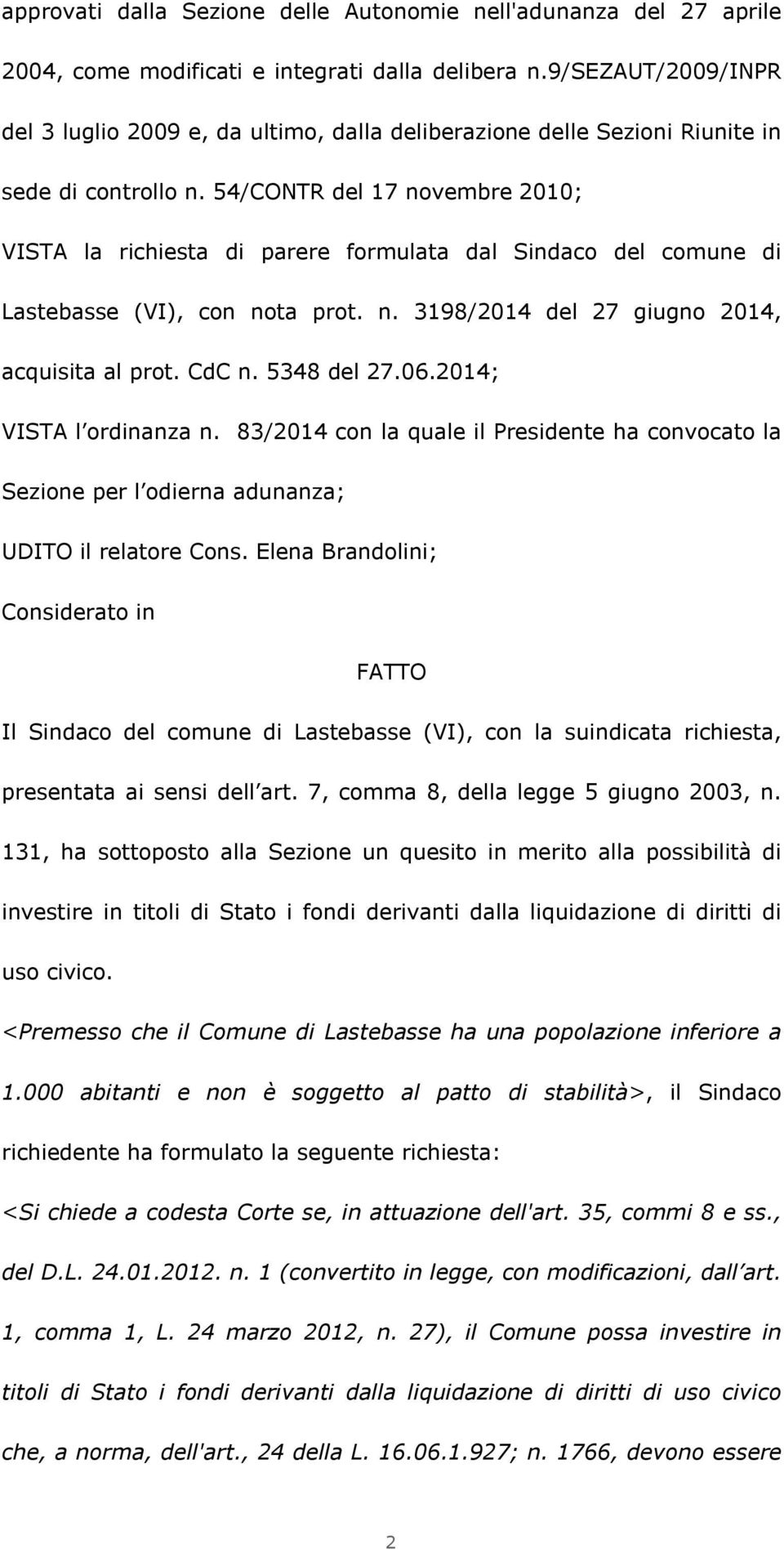 54/CONTR del 17 novembre 2010; VISTA la richiesta di parere formulata dal Sindaco del comune di Lastebasse (VI), con nota prot. n. 3198/2014 del 27 giugno 2014, acquisita al prot. CdC n. 5348 del 27.