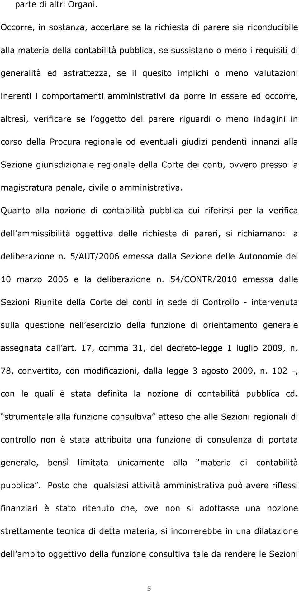 implichi o meno valutazioni inerenti i comportamenti amministrativi da porre in essere ed occorre, altresì, verificare se l oggetto del parere riguardi o meno indagini in corso della Procura