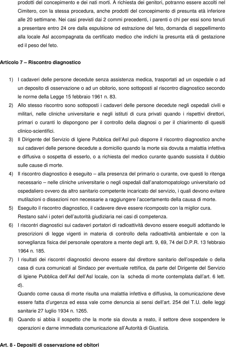 Nei casi previsti dai 2 commi precedenti, i parenti o chi per essi sono tenuti a presentare entro 24 ore dalla espulsione od estrazione del feto, domanda di seppellimento alla locale Asl accompagnata