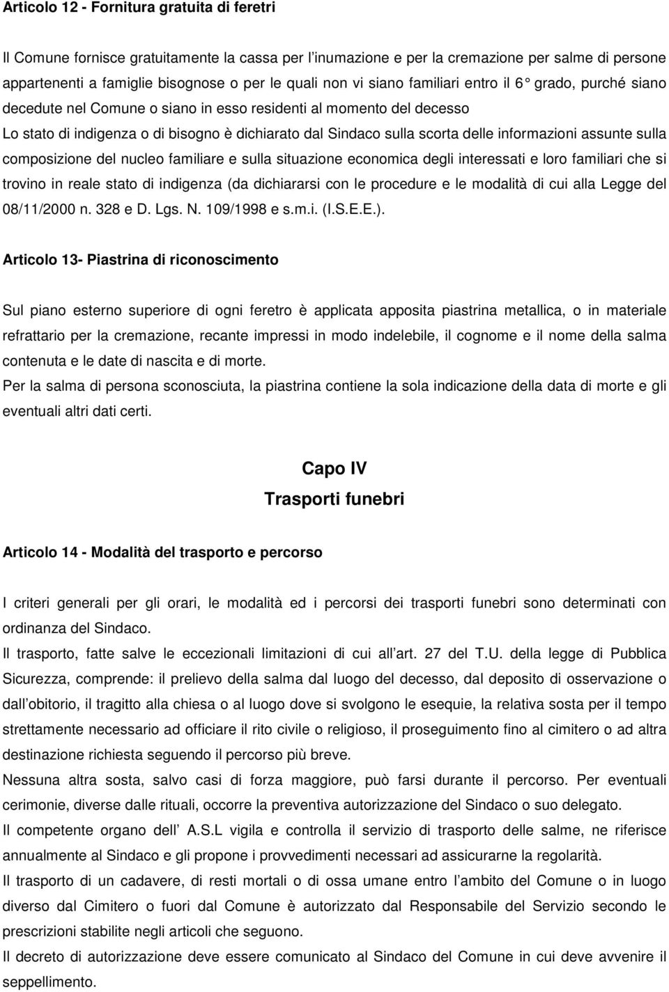 informazioni assunte sulla composizione del nucleo familiare e sulla situazione economica degli interessati e loro familiari che si trovino in reale stato di indigenza (da dichiararsi con le