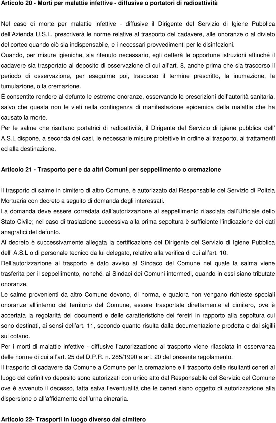 Quando, per misure igieniche, sia ritenuto necessario, egli detterà le opportune istruzioni affinché il cadavere sia trasportato al deposito di osservazione di cui all art.