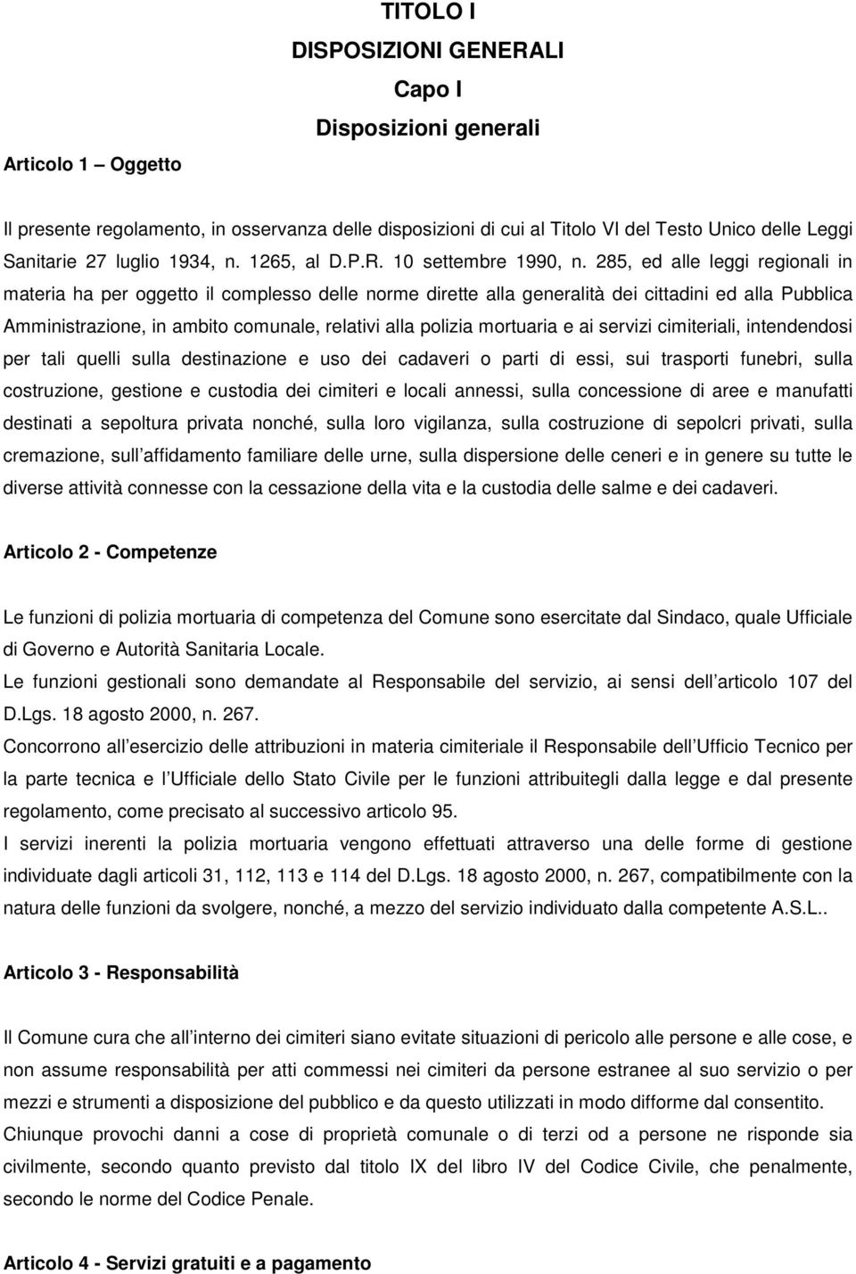 285, ed alle leggi regionali in materia ha per oggetto il complesso delle norme dirette alla generalità dei cittadini ed alla Pubblica Amministrazione, in ambito comunale, relativi alla polizia