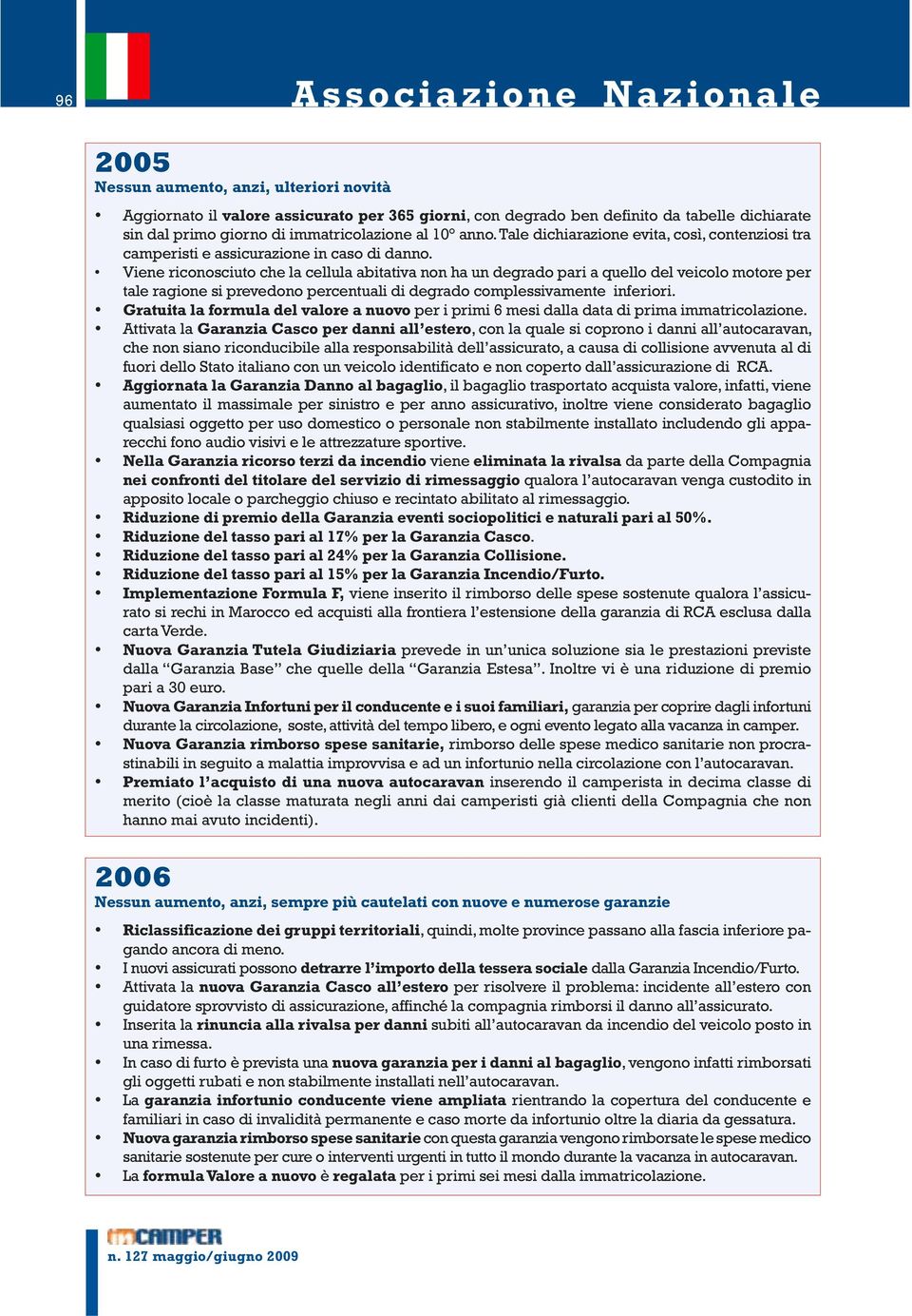 Viene riconosciuto che la cellula abitativa non ha un degrado pari a quello del veicolo motore per tale ragione si prevedono percentuali di degrado complessivamente inferiori.