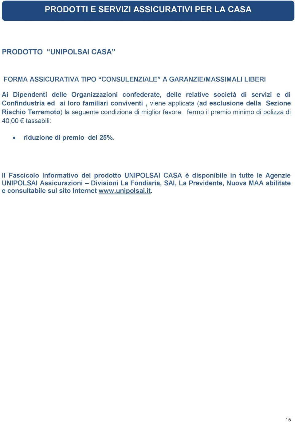 miglior favore, fermo il premio minimo di polizza di 40,00 tassabili: Il Fascicolo Informativo del prodotto UNIPOLSAI CASA è disponibile in