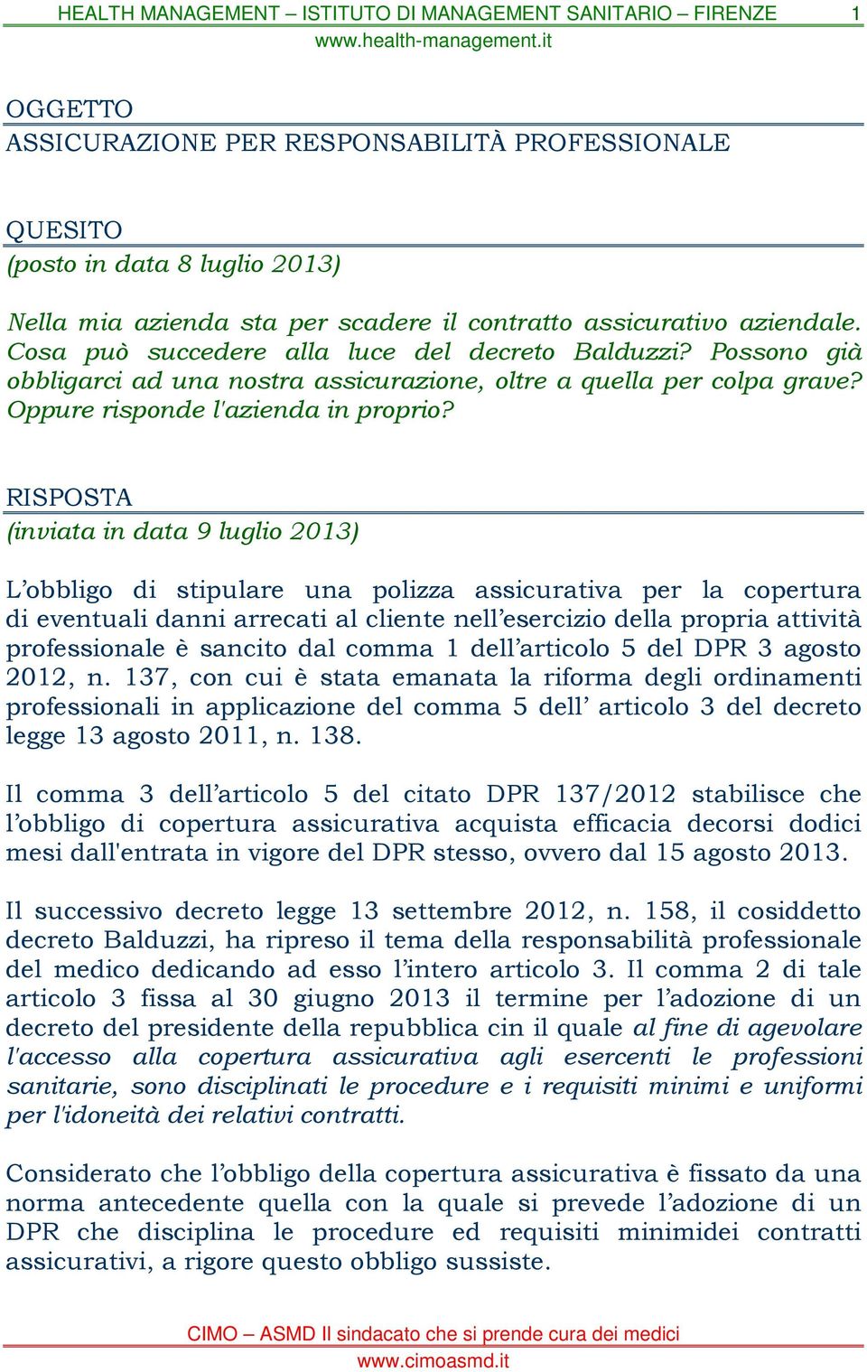 RISPOSTA (inviata in data 9 luglio 2013) L obbligo di stipulare una polizza assicurativa per la copertura di eventuali danni arrecati al cliente nell esercizio della propria attività professionale è